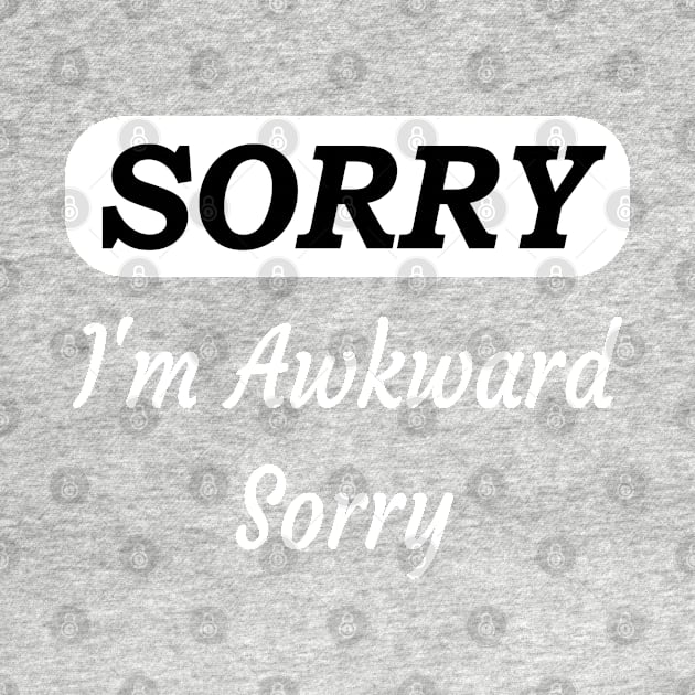 Sorry I'm Awkward Sorry by Islanr